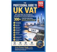 The Professional Guide to UK VAT: ATT-Level VAT Law, Compliance, Calculations & Practical Applications | 300+ MCQs Exam Based (UK ATT PROFESSIONAL SERIES 2026)