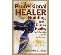 The PROFESSIONAL HEALER: Building Your Energy Healing With Purpose, Ethics, and Integrity (Energy Healing Series: Practical Guides for Modern Healers)