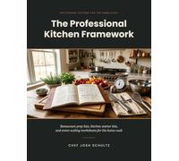 The Professional Kitchen Framework: Restaurant Prep Lists, Kitchen Starter Kits, and Event-Scaling Worksheets for the Home Cook