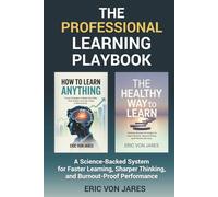 The Professional Learning Playbook: A Science-Backed System for Faster Learning, Sharper Thinking, and Burnout-Proof Performance