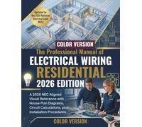 The Professional Manual of Electrical Wiring Residential: A 2026 NEC Aligned Visual Reference with House Plan Diagrams, Circuit Calculations, plus Installation Procedures