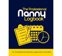 The Professional Nanny Logbook: Daily Nanny Logbook Monitors Babies & Toddlers Feed, Sleep, Activities Diapers and Mood| 6X9 Inches| 120 Pages|