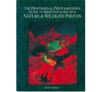 The Professional Photographers Guide To Shooting & Selling Nature