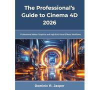 The Professional’s Guide to Cinema 4D 2026: Professional Motion Graphics and High-End Visual Effects Workflows (The Tech Foundry Series)