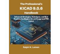 The Professional’s KiCad 9.0.6 Handbook: Advanced Strategies, Techniques, and Best Practices for Modern Circuit Design and PCB Layout: 10 (embedded system, Programming Systems)
