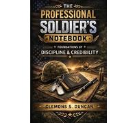 The Professional Soldier’s Notebook: Foundations of Discipline & Credibility