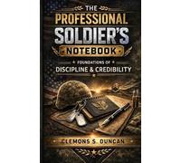 The Professional Soldier's Notebook: Foundations of Discipline & Credibility