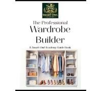 The Professional Wardrobe Builder: Guide to building a smart wardrobe that boosts confidence, saves time, and supports your professional goals