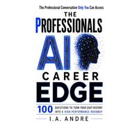 The Professionals AI Career Edge: 100 Questions to Turn Your Chat History Into a High Performance Roadmap (AI Discovery)