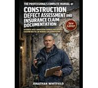 THE PROFESSIONAL'S COMPLETE MANUAL OF CONSTRUCTION DEFECT ASSESSMENT AND INSURANCE CLAIM DOCUMENTATION: SYSTEMATIC DEFECT IDENTIFICATION, FORENSIC ... ANALYSIS, AND INSURABLE LOSS QUANTIFICATION