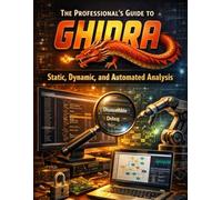The Professional's Guide to Ghidra: Static, Dynamic and Automated Analysis (Modern Developer's Series)