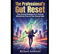 The Professional's Gut Reset: Time-Saving Strategies for a Thriving Microbiome, Even on Your Busiest Days (Your Personal Health)