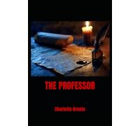 THE PROFESSOR: A Victorian Novel of Life and Work in Belgium