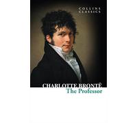 The Professor: An Essential Classic Historical Novel of Life and Love in Brussels (Collins Classics)
