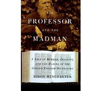 The Professor and the Madman: A Tale of Murder, Insanity, and the Making of The Oxford English Dictionary