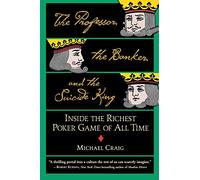 The Professor, the Banker, and the Suicide King: Inside the Richest Poker Game of all Time