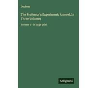 The Professor's Experiment; A novel, In Three Volumes: Volume 1 - in large print