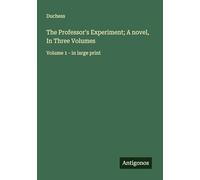 The Professor's Experiment; A novel, In Three Volumes: Volume 1 - in large print