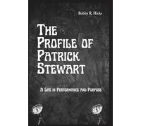 The Profile of Patrick Stewart: A Life in Performance and Purpose (Biographies of influential Figures)