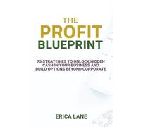 The Profit Blueprint: 75 Strategies to Unlock Hidden Cash In Your Business and Build Options Beyond Corporate