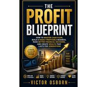The Profit Blueprint: How to Master Cash Flow, Build a Highly Profitable Business, Make Better Financial Decisions, and Create Wealth That Lasts for Generations