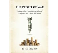 THE PROFIT OF WAR: How the Military and Financial Industrial Complexes Turn Conflict into Income