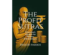 The Profit Sutras-Chanakya’s Wisdom for Modern Entrepreneurs: Improve Cash Flow, Grow Profits, and Lead Your Business with Clarity