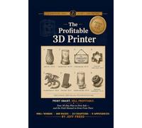 The Profitable 3D Printer: Your 30-Day Plan to First Sale - and the Field Manual to Grow From There (Foreword Field Guides)