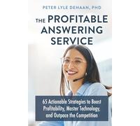 The Profitable Answering Service: 65 Actionable Strategies to Boost Profitability, Master Technology, and Outpace the Competition (Call Center Success series)