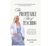 The Profitable Art of Teaching: How Mastering the Skill of Teaching Makes Client Success Your Most Profitable Growth Strategy.