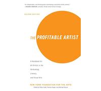 The Profitable Artist: A Handbook for All Artists in the Performing, Literary, and Visual Arts (Second Edition)
