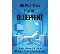 The Profitable Practice Blueprint: Build, Grow & Scale a Thriving Healthcare Business