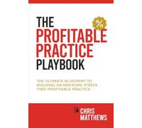The Profitable Practice Playbook: The Ultimate Blueprint To Building An Awesome Stress Free Profitable Practice