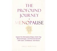The Profound Journey of Menopause: Support for Managing Fatigue, Brain Fog, Mood Changes, and Personal Growth with Calm, Confidence, and Grace