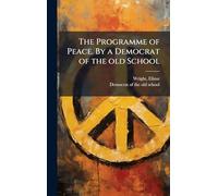 The Programme of Peace. By a Democrat of the old School