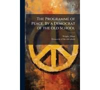 The Programme of Peace. By a Democrat of the old School