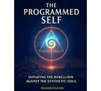 The Programmed Self: Initiating the Rebellion Against the Synthetic Soul (Epsilon Self Initiation)