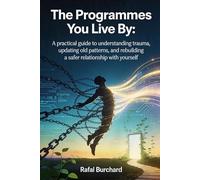 The Programmes You Live By: A practical guide to understanding trauma, updating old patterns, and rebuilding a safer relationship with yourself: 2