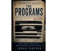The Programs: Secret Budgets, Buried Files, and the Machinery of Official Denial: 5 (The Unseen Files)
