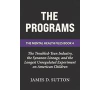 The Programs: The Troubled-Teen Industry, the Synanon Lineage, and the Longest Unregulated Experiment on American Children (The Mental Health Files)