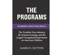 The Programs: The Troubled-Teen Industry, the Synanon Lineage, and the Longest Unregulated Experiment on American Children (The Mental Health Files)
