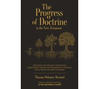 The Progress of Doctrine in the New Testament: Displaying the Organic Theological Development within the Providential Canonical Structure of the New Testament