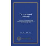 The progress of ethnology: an account of recent archæological, philological and geographical researches in various parts of the globe