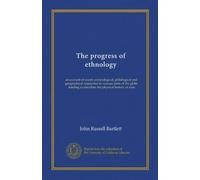 The progress of ethnology (Vol-1): an account of recent archæological, philological and geographical researches in various parts of the globe, tending to elucidate the physical history of man