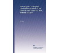 The progress of pilgrim from material sense to the spiritual sense of God, man, and the universe