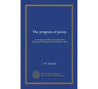 The progress of poesy an inaugural lecture delivered in the Sheldonian Theatre on the 10th March 1906. 1