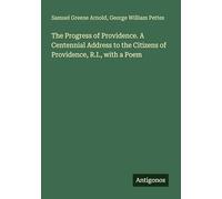 The Progress of Providence. A Centennial Address to the Citizens of Providence, R.I., with a Poem