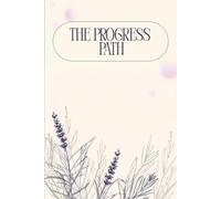 The Progress Path - Daily Goal-Setting Journal for Focus and Success: Track Your Goals, Build Productive Habits, and Reflect on Progress