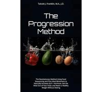 The Progression Method: The Revolutionary Method Using Food Sequencing and Post Meal Movement to Naturally Increase GLP-1 Hormone, Get the Most Out of Your Food, and Lose Weight Without Dieting