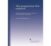 The progressive fish culturist: news and views from many sources on practical hatchery problems: Volume 13